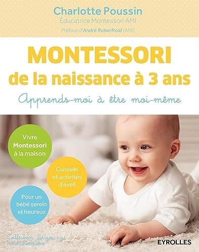 Poussin, Charlotte - Montessori de la naissance à 3 ans: Apprends-moi à être moi-même.