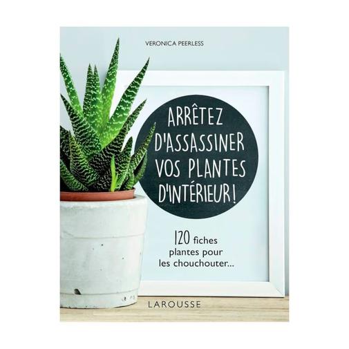 Éditions Larousse - Arrêtez d'assassiner vos plantes