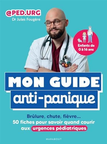 Fougère, Jules - Mon guide anti-panique: Brûlure, chute, fièvre 50 fiches pour savoir quand courir aux urgences pédiatriques