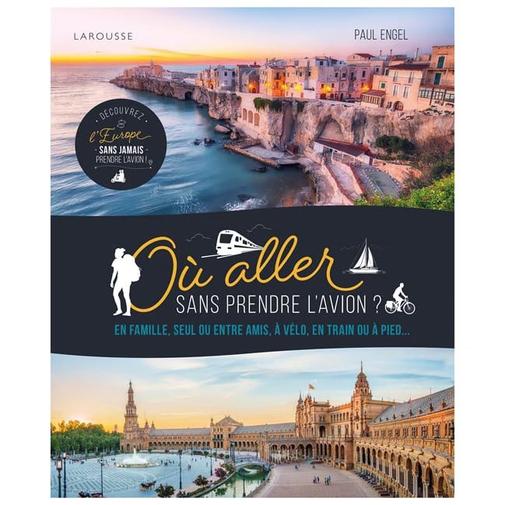 Éditions Larousse - Où aller sans prendre l’avion ? 50 itinéraires